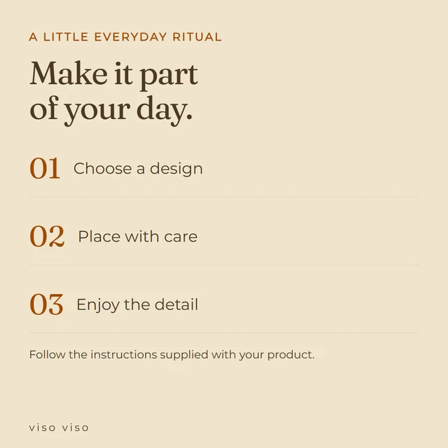 Choose a design; Place with care; Enjoy the detail